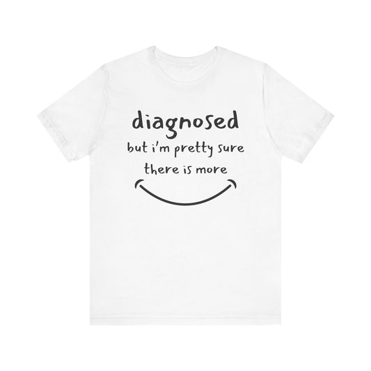 Diagnosed, But I'm Pretty Sure There's More – Funny Mental Health T-Shirt