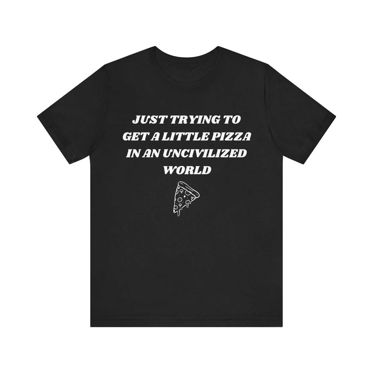 Pizza in an Uncivilized World T-Shirt – Funny West Wing Quote Tee for Fans