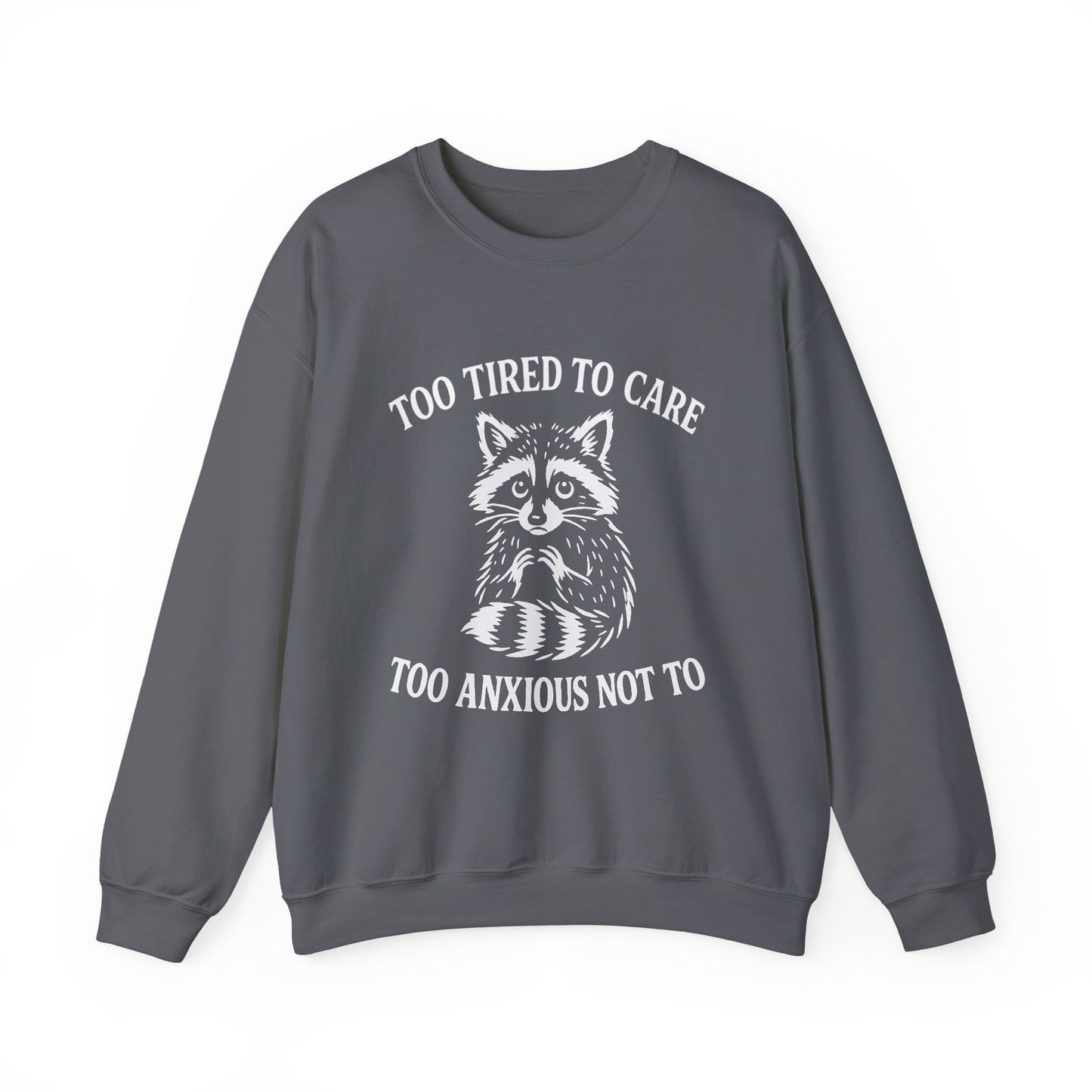 Too Tired to Care. Too Anxious Not To – Sweatshirt