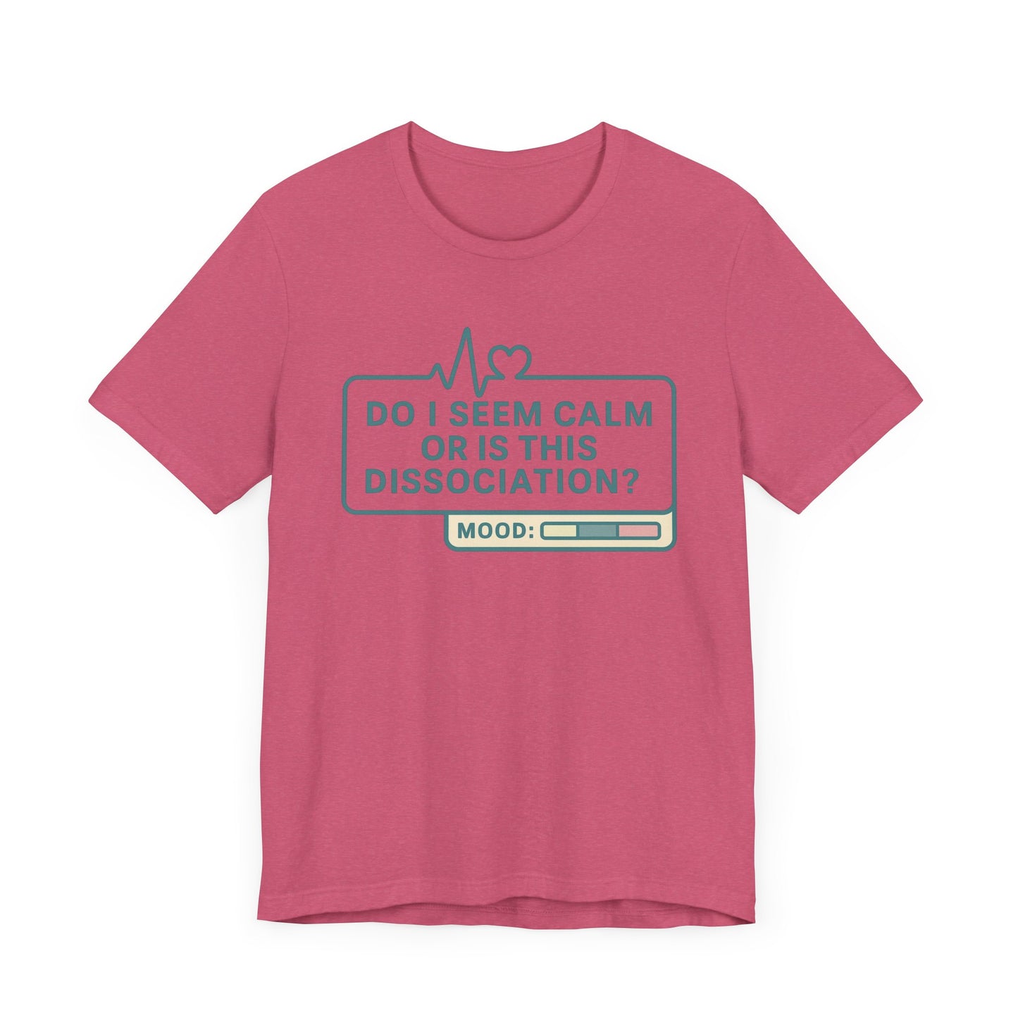 Do I Seem Calm or Is This Dissociation? T-Shirt – Funny Mental Health Graphic Tee for Overthinkers