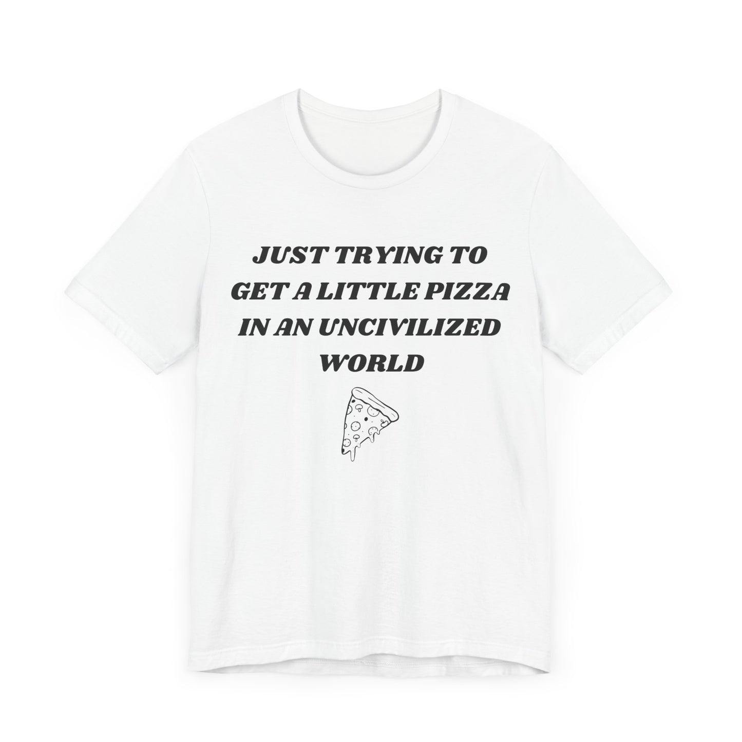 Pizza in an Uncivilized World T-Shirt – Funny West Wing Quote Tee for Fans