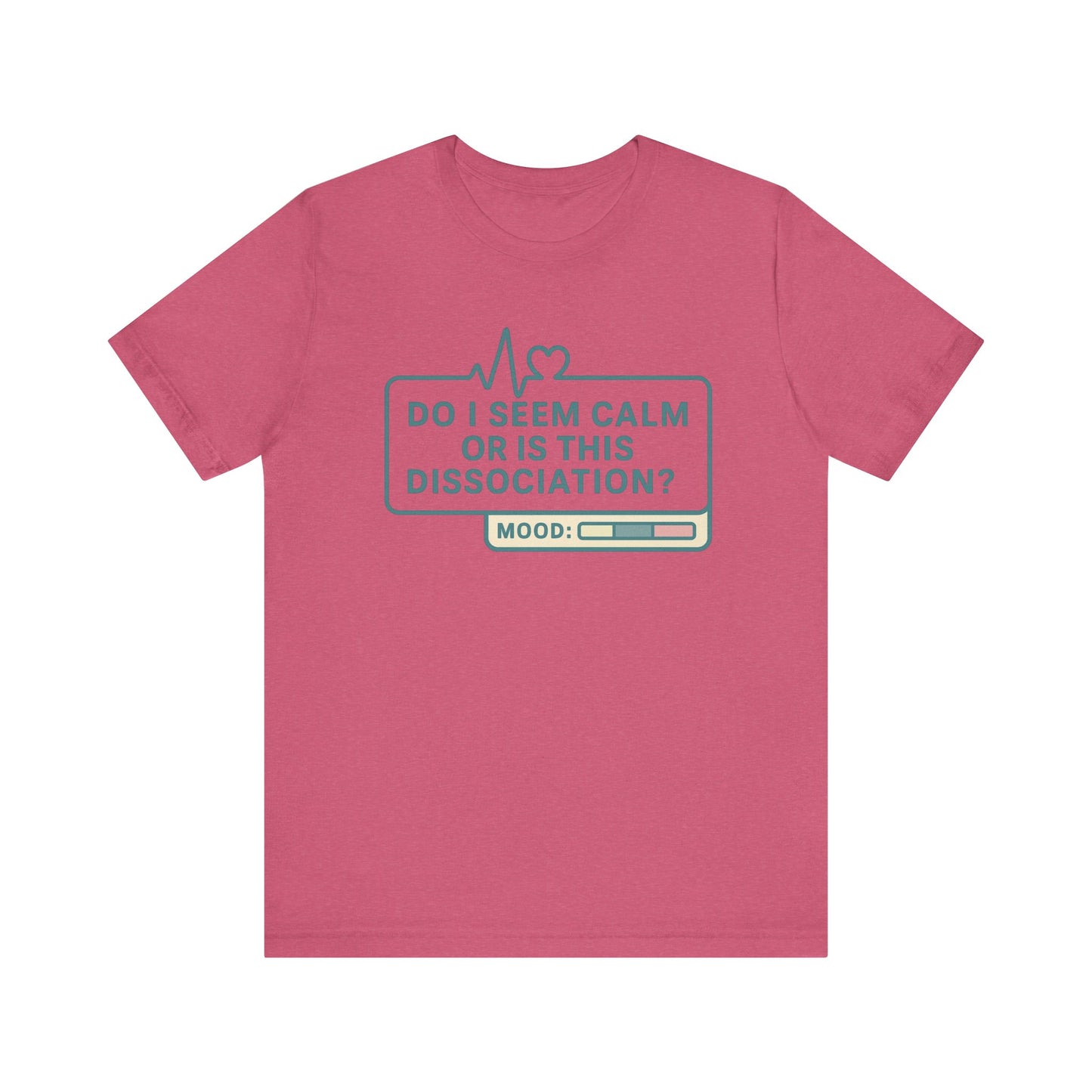 Do I Seem Calm or Is This Dissociation? T-Shirt – Funny Mental Health Graphic Tee for Overthinkers