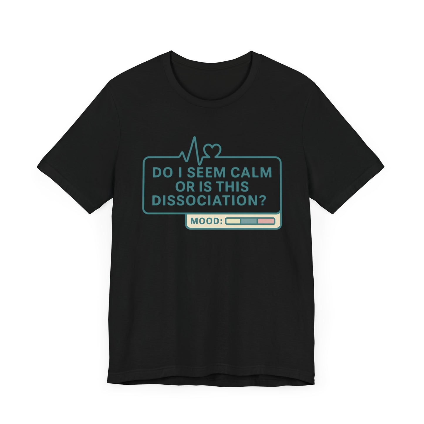 Do I Seem Calm or Is This Dissociation? T-Shirt – Funny Mental Health Graphic Tee for Overthinkers