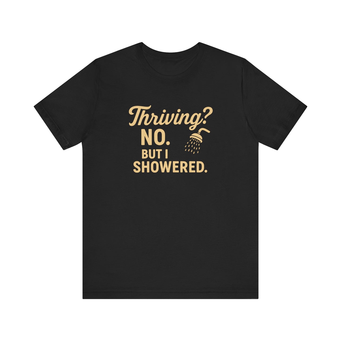Thriving? No. But I Showered. T-Shirt  – Funny Mental Health Humor for Women & Men