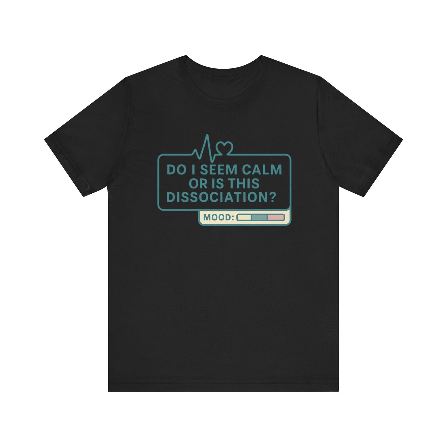 Do I Seem Calm or Is This Dissociation? T-Shirt – Funny Mental Health Graphic Tee for Overthinkers