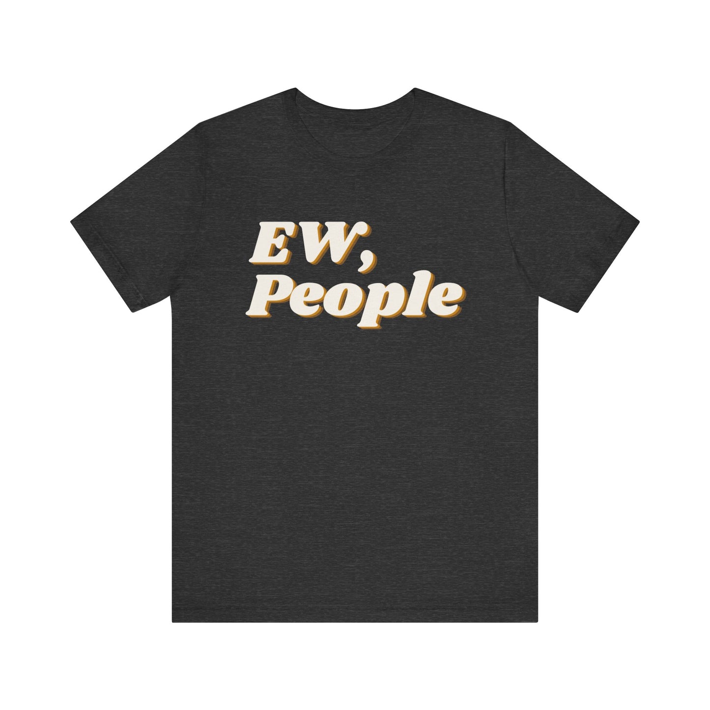 EW, People T-Shirt – Funny Introvert Sarcasm Tee for Men & Women
