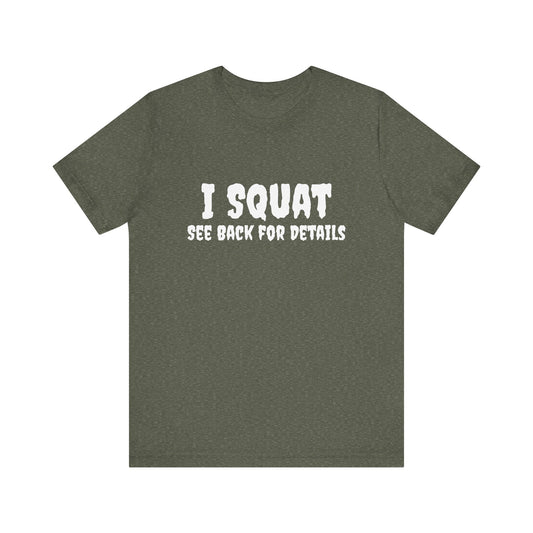 I Squat – See Back for Details T-Shirt – Funny Gym & Workout Tee for Women and Men