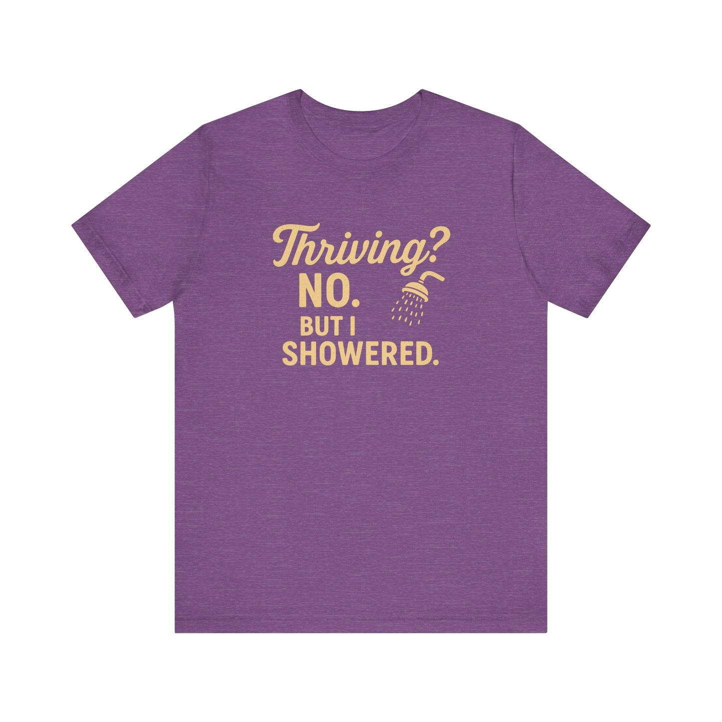 Thriving? No. But I Showered. T-Shirt  – Funny Mental Health Humor for Women & Men