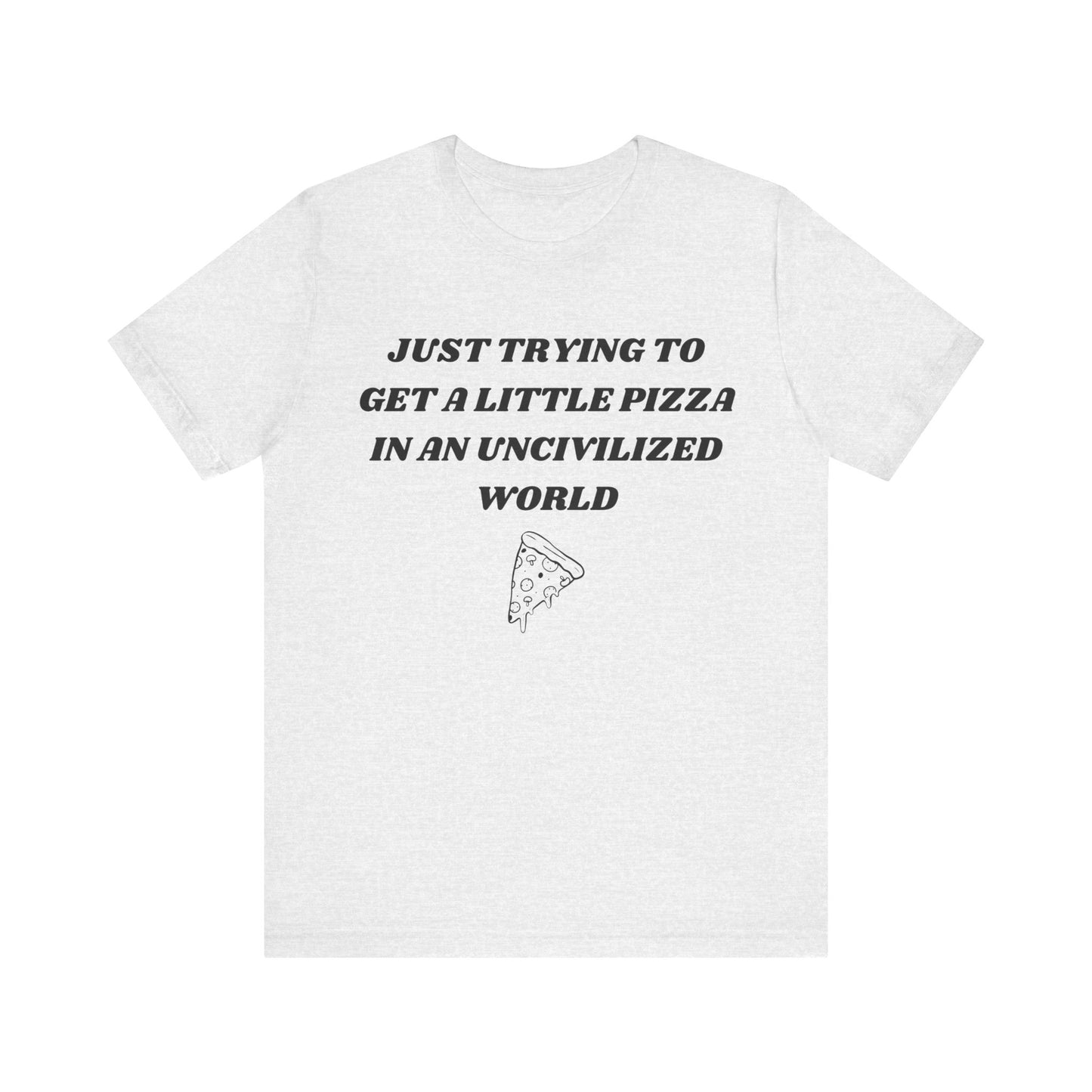 Pizza in an Uncivilized World T-Shirt – Funny West Wing Quote Tee for Fans