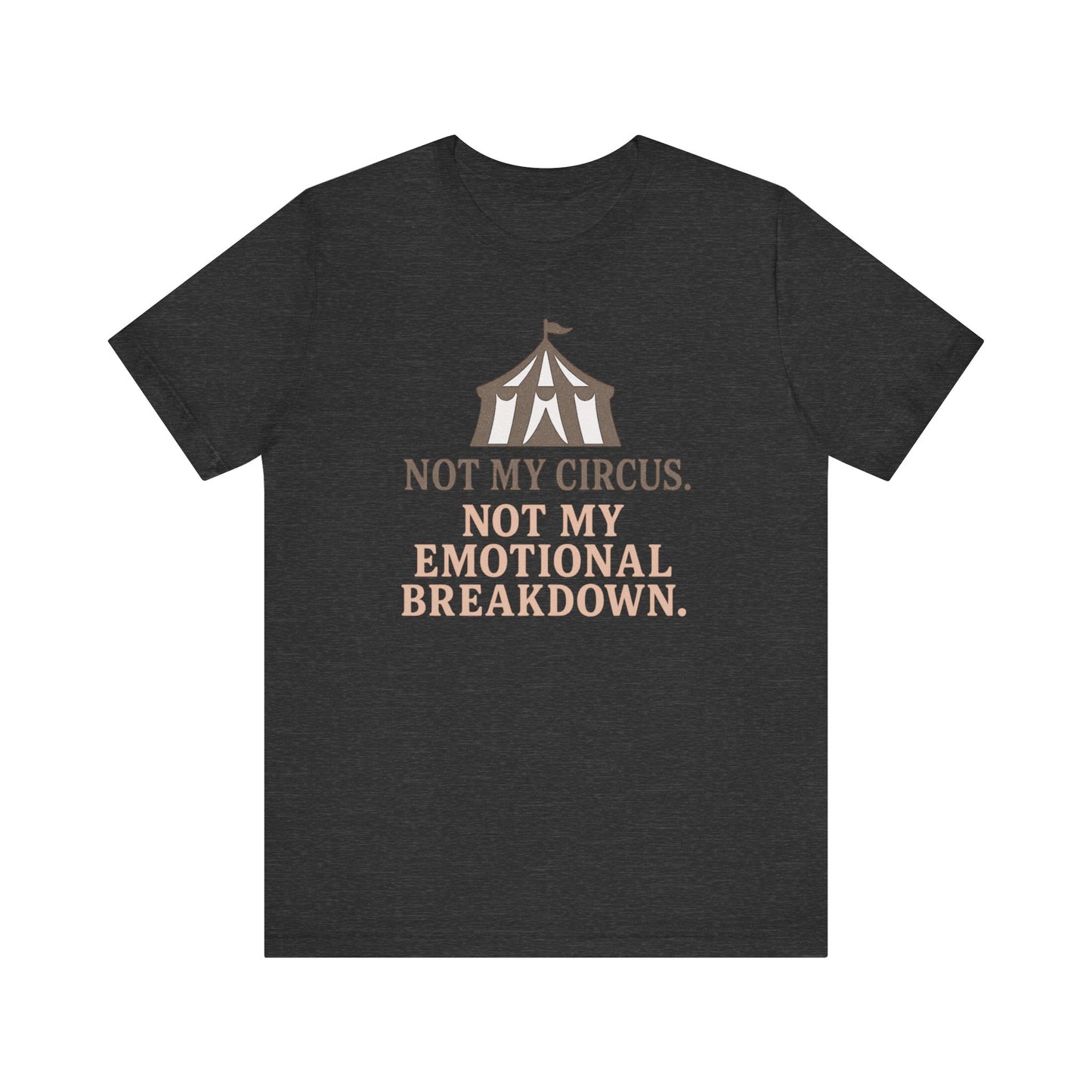 Not My Circus. Not My Emotional Breakdown – T-Shirt
