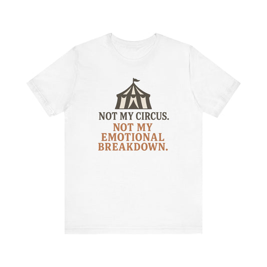 Not My Circus. Not My Emotional Breakdown – T-Shirt