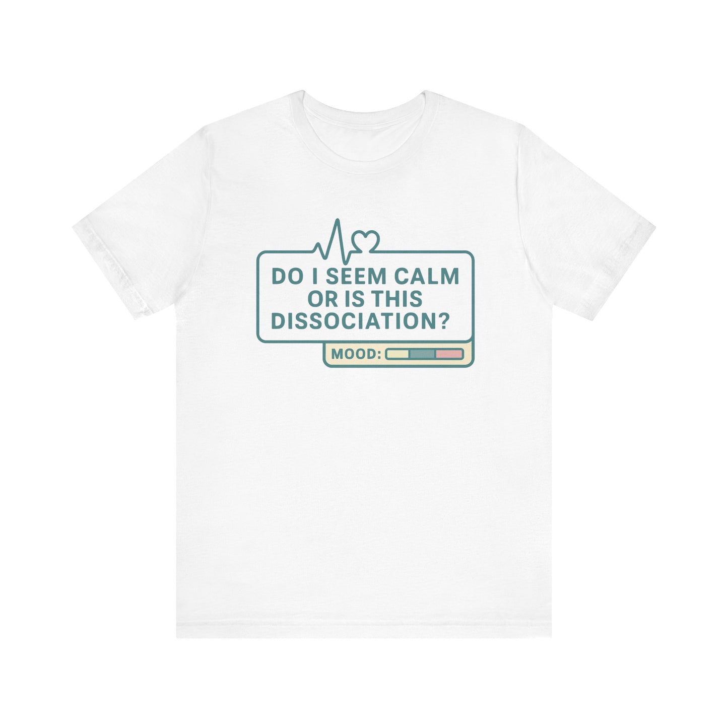 Do I Seem Calm or Is This Dissociation? T-Shirt – Funny Mental Health Graphic Tee for Overthinkers