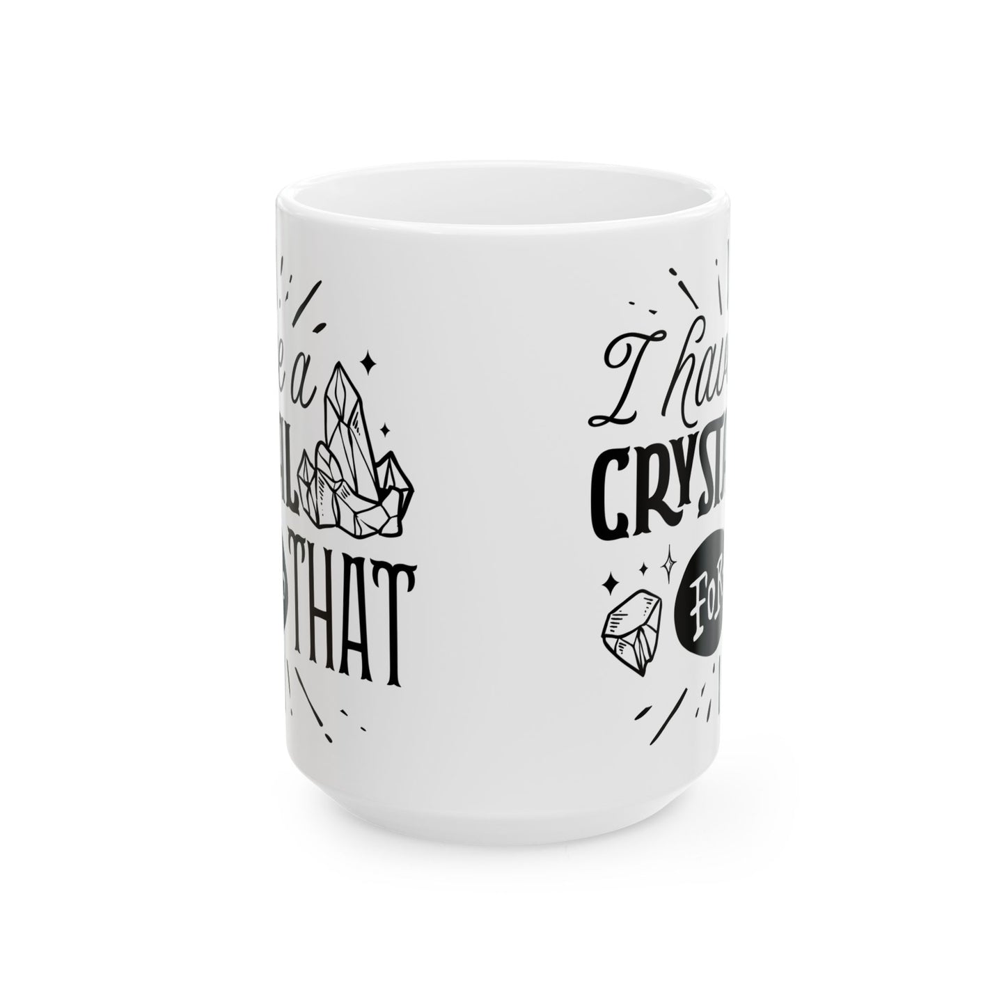 I Have a Crystal for That Mug – Funny Coffee Cup for Spiritual Self-Care (11oz & 15oz)