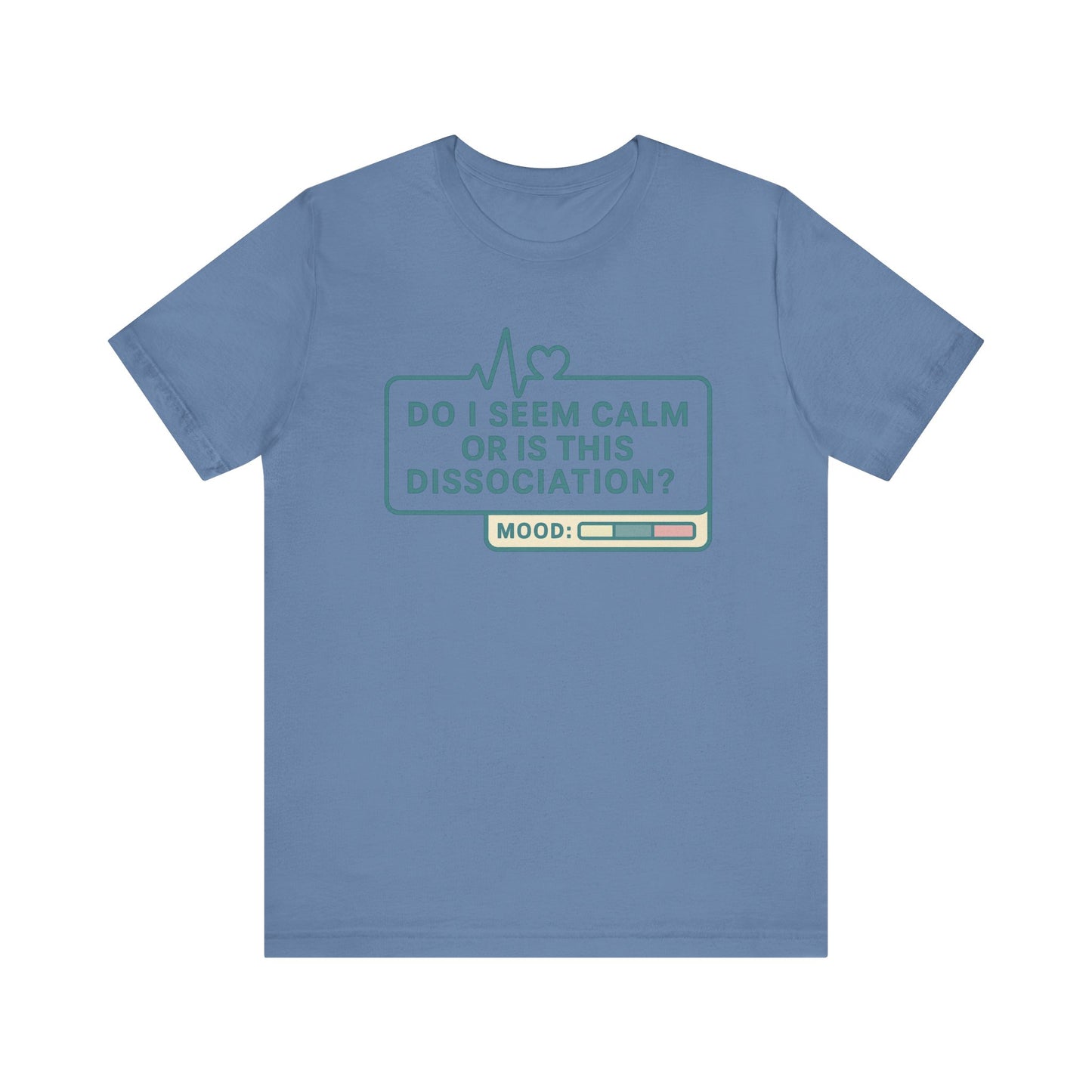 Do I Seem Calm or Is This Dissociation? T-Shirt – Funny Mental Health Graphic Tee for Overthinkers
