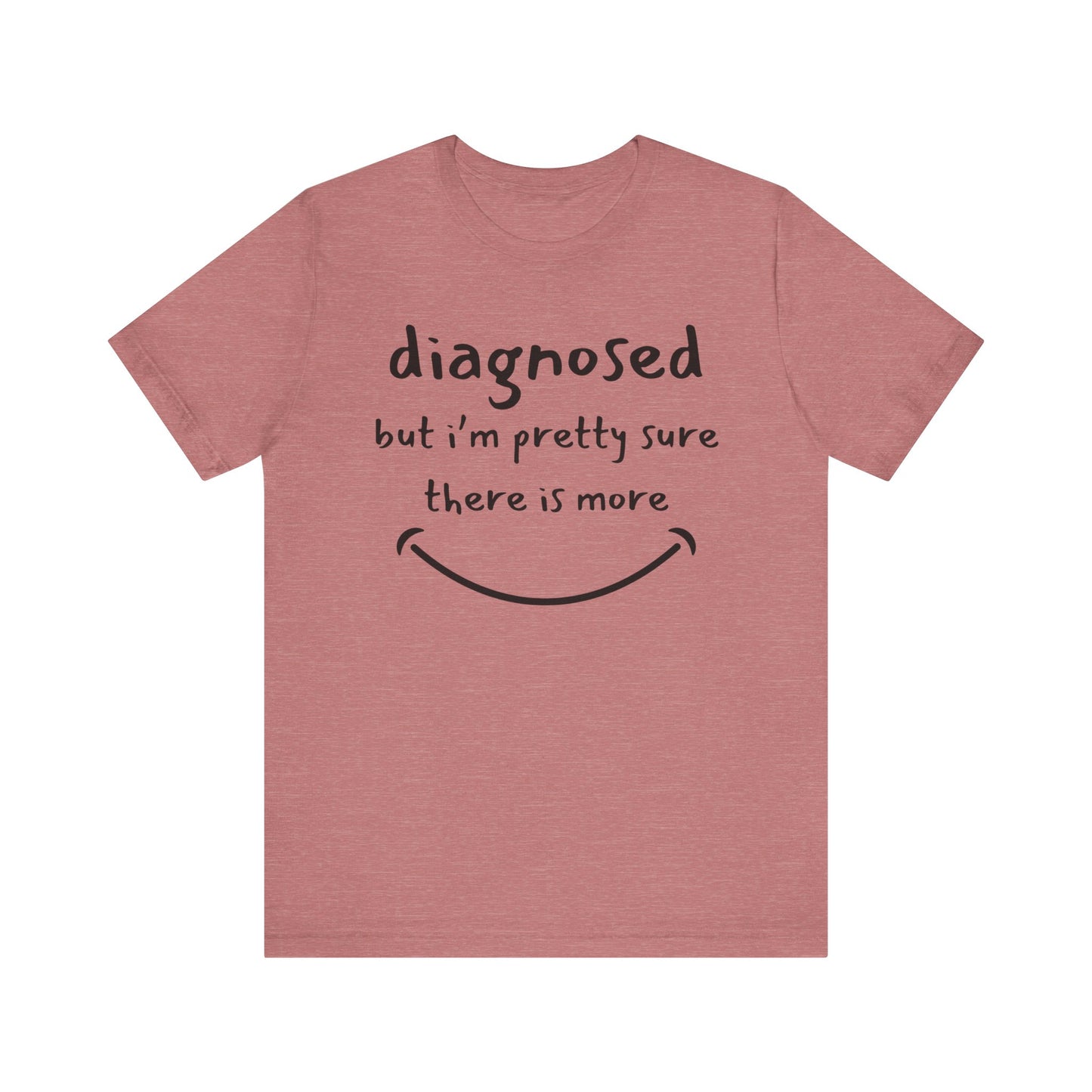 Diagnosed, But I'm Pretty Sure There's More – Funny Mental Health T-Shirt