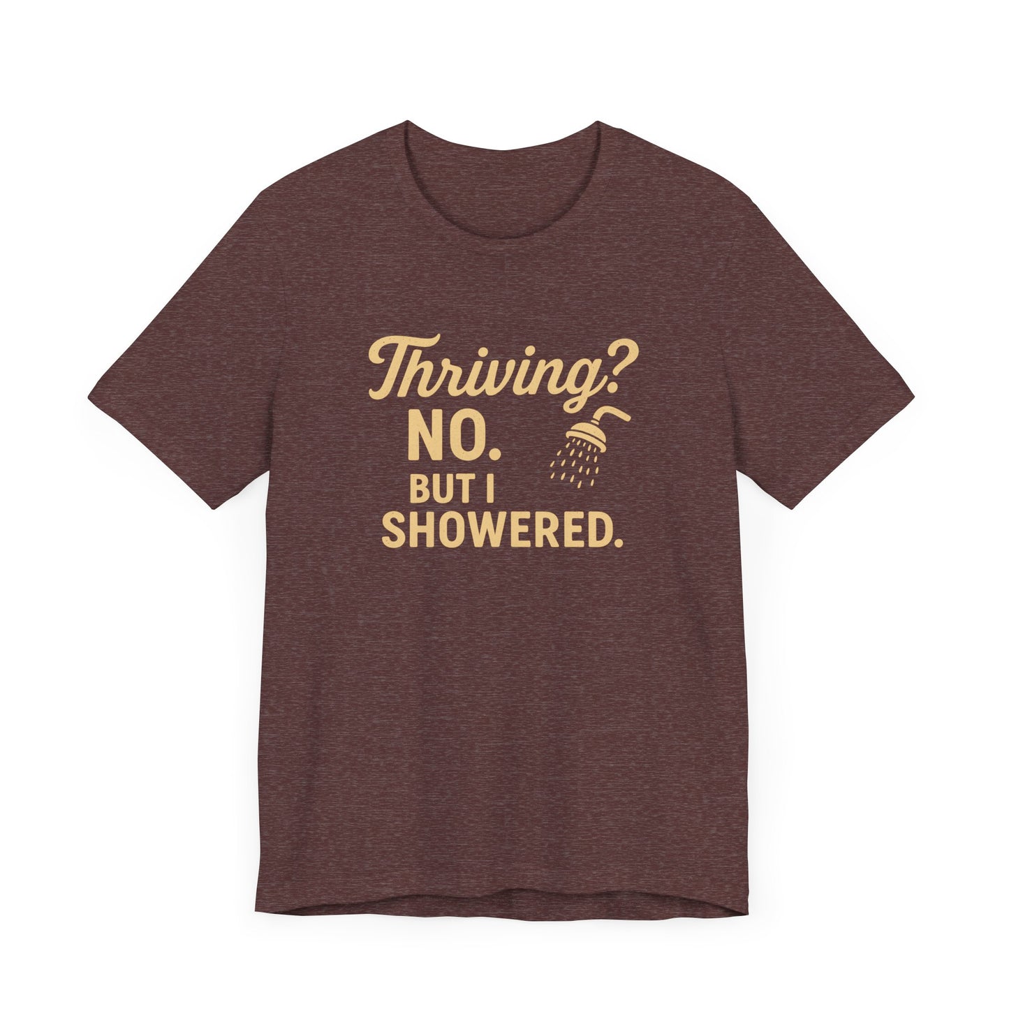 Thriving? No. But I Showered. T-Shirt  – Funny Mental Health Humor for Women & Men