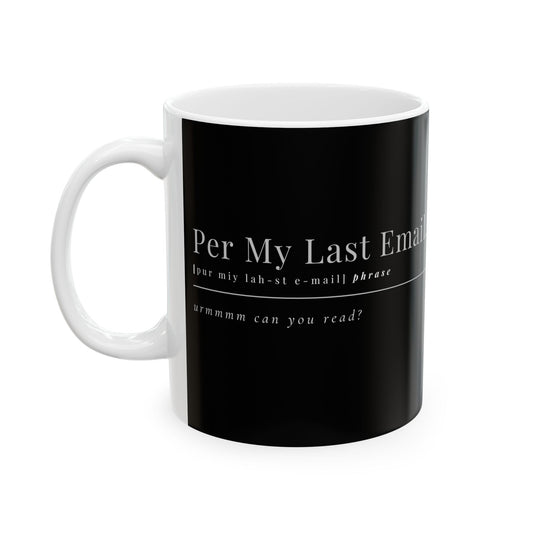Per My Last Email Mug – Funny Work Coffee Cup for Coworkers, Bosses & Office Sarcasm (11oz / 15oz)