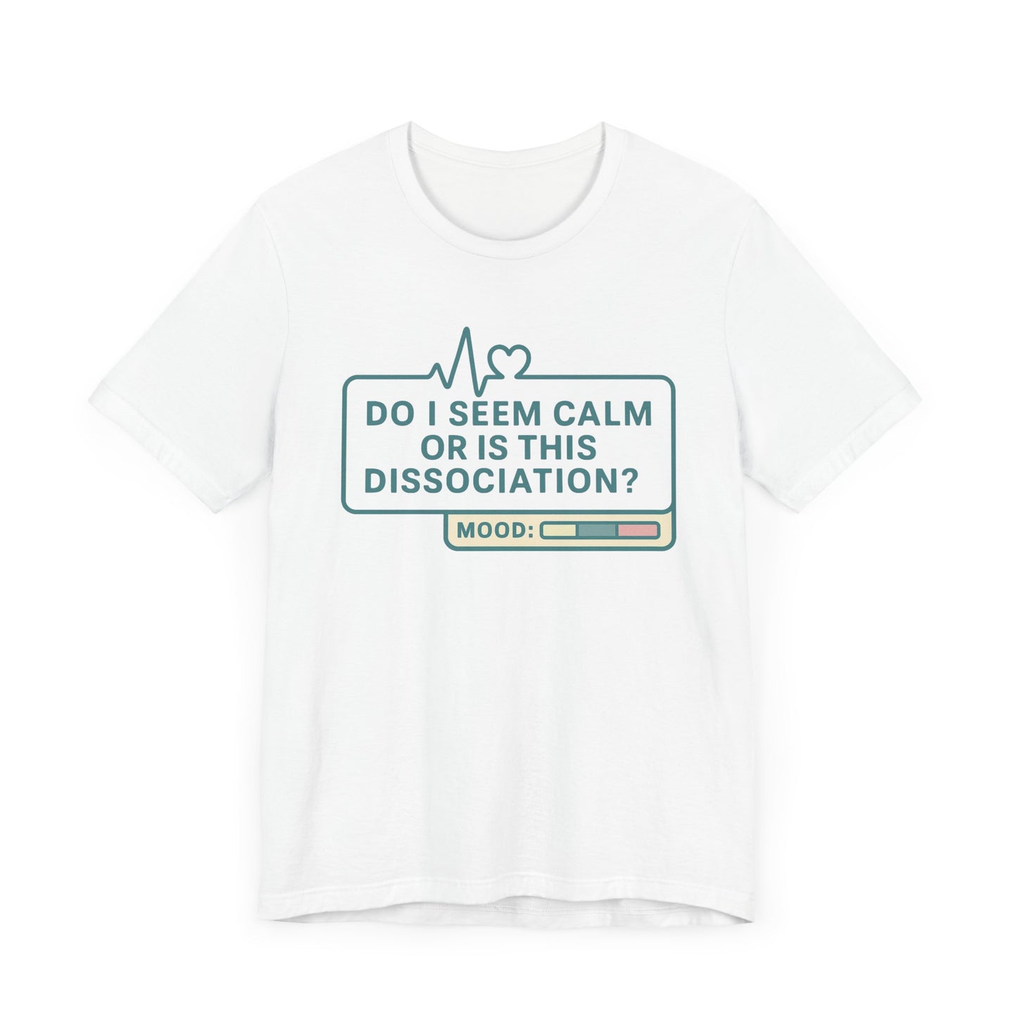 Do I Seem Calm or Is This Dissociation? T-Shirt – Funny Mental Health Graphic Tee for Overthinkers
