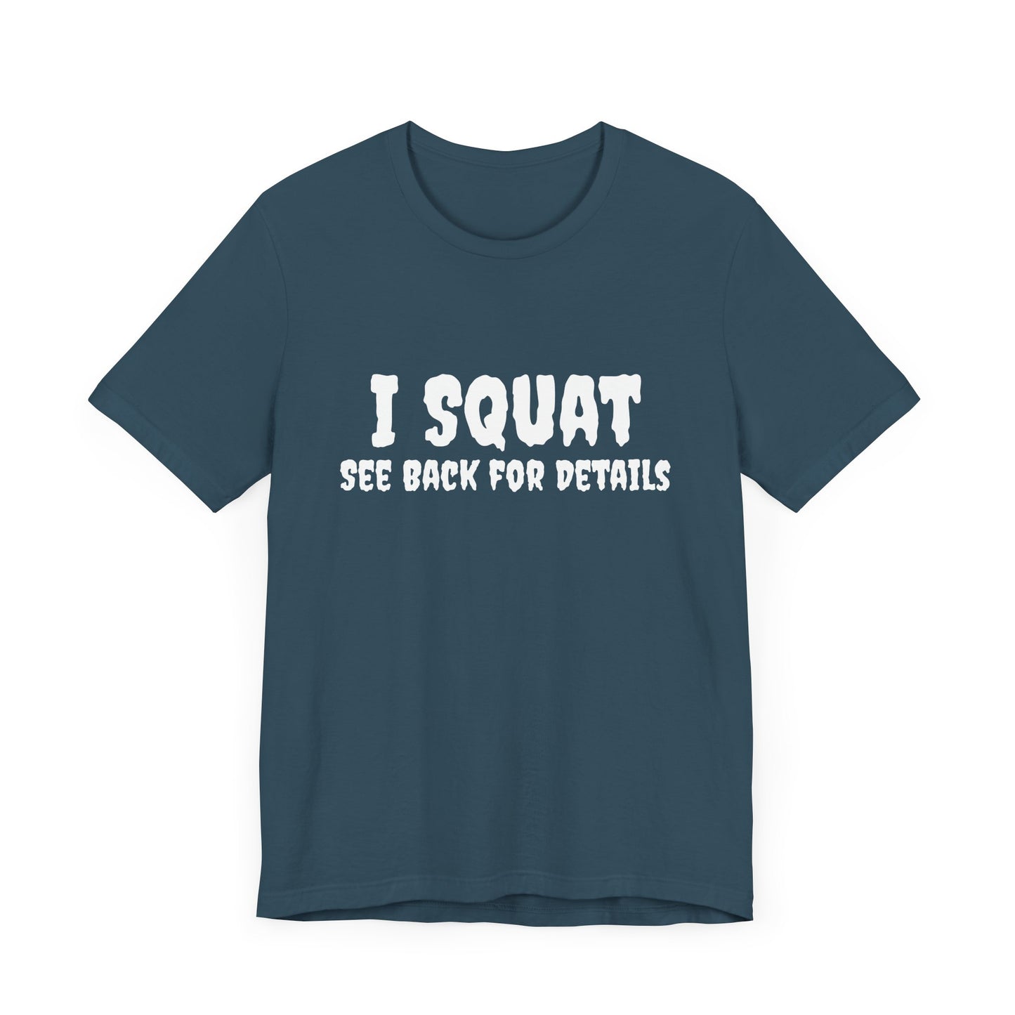I Squat – See Back for Details T-Shirt – Funny Gym & Workout Tee for Women and Men