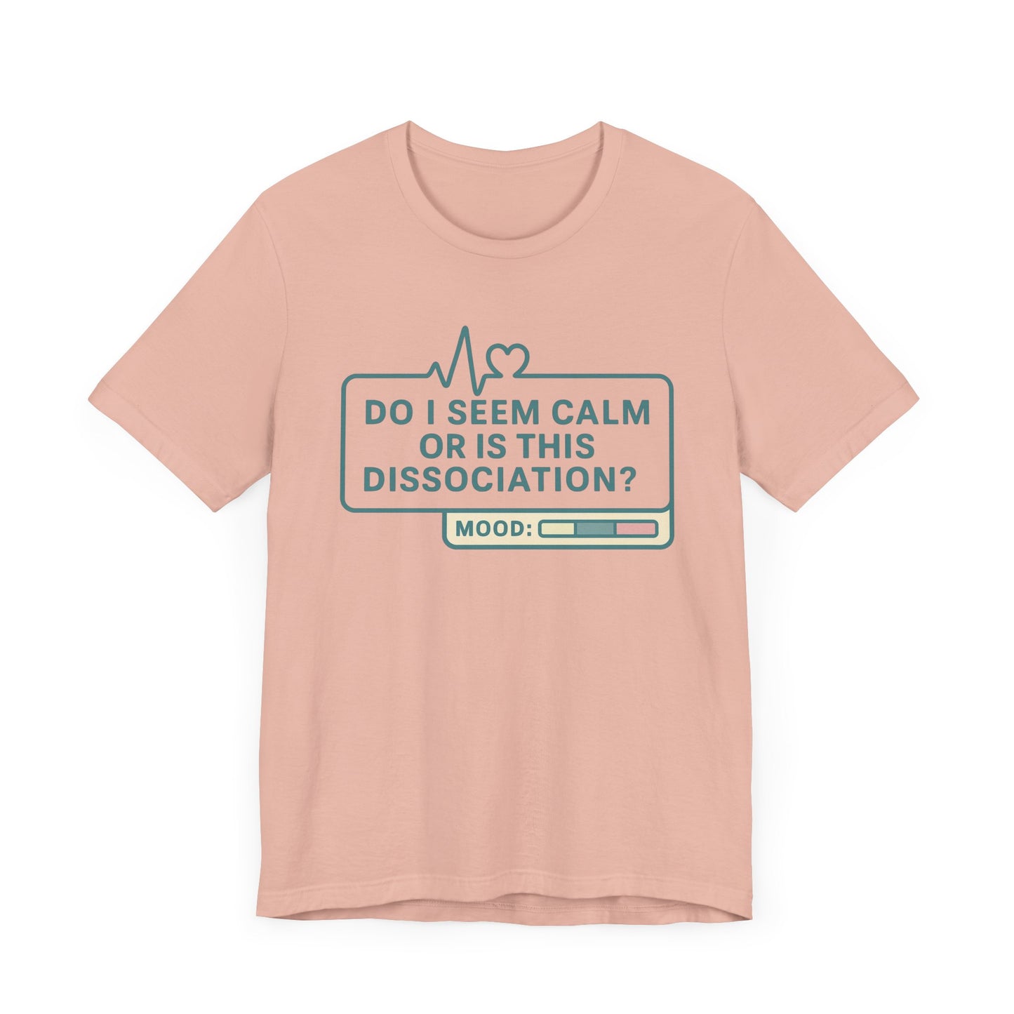 Do I Seem Calm or Is This Dissociation? T-Shirt – Funny Mental Health Graphic Tee for Overthinkers