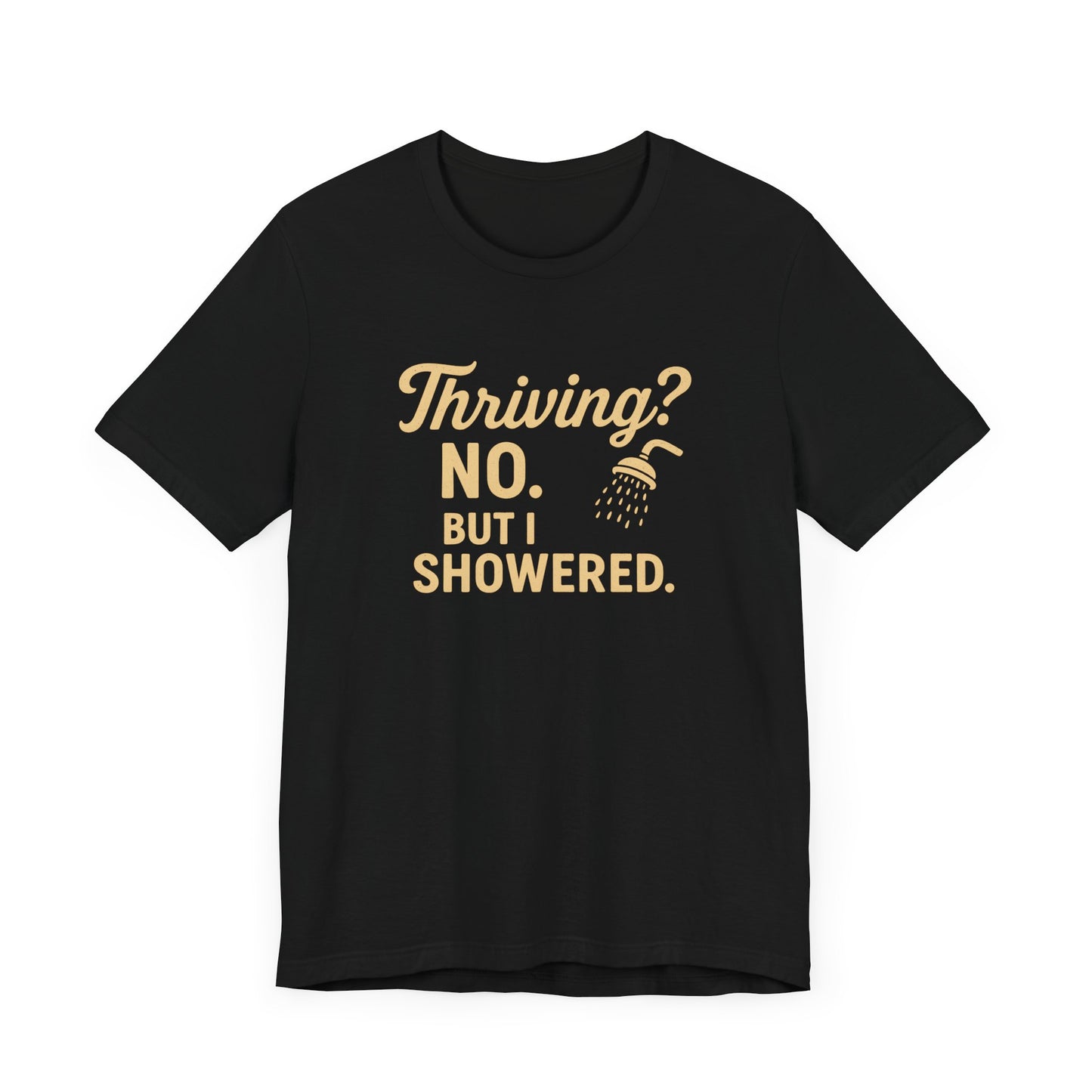 Thriving? No. But I Showered. T-Shirt  – Funny Mental Health Humor for Women & Men