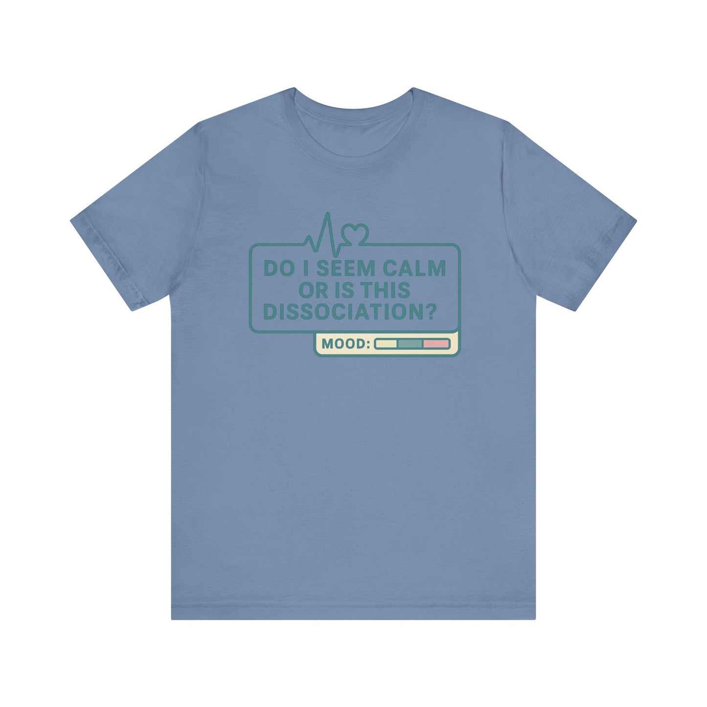 Do I Seem Calm or Is This Dissociation? T-Shirt – Funny Mental Health Graphic Tee for Overthinkers