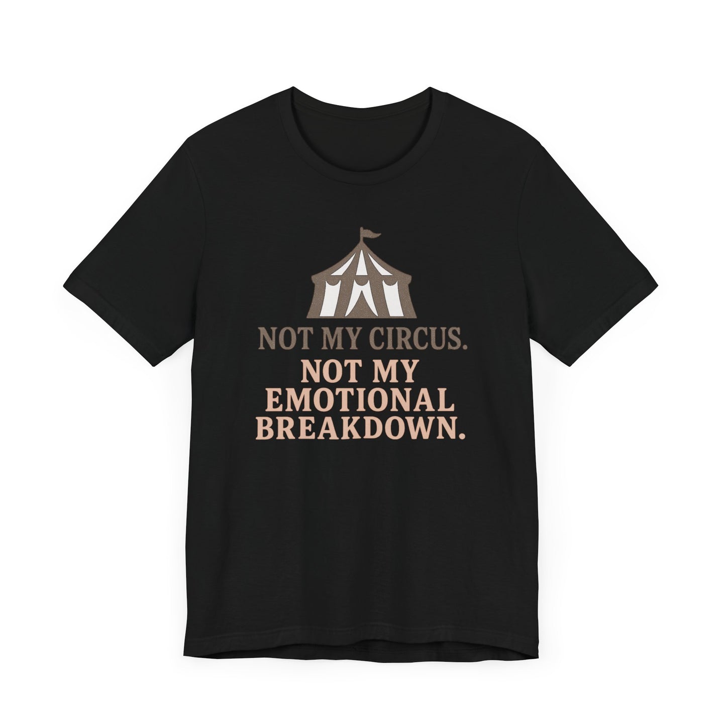 Not My Circus. Not My Emotional Breakdown – T-Shirt