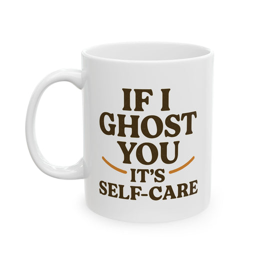 If I Ghost You, It’s Self-Care Mug – Funny Introvert Coffee Cup (11oz & 15oz)