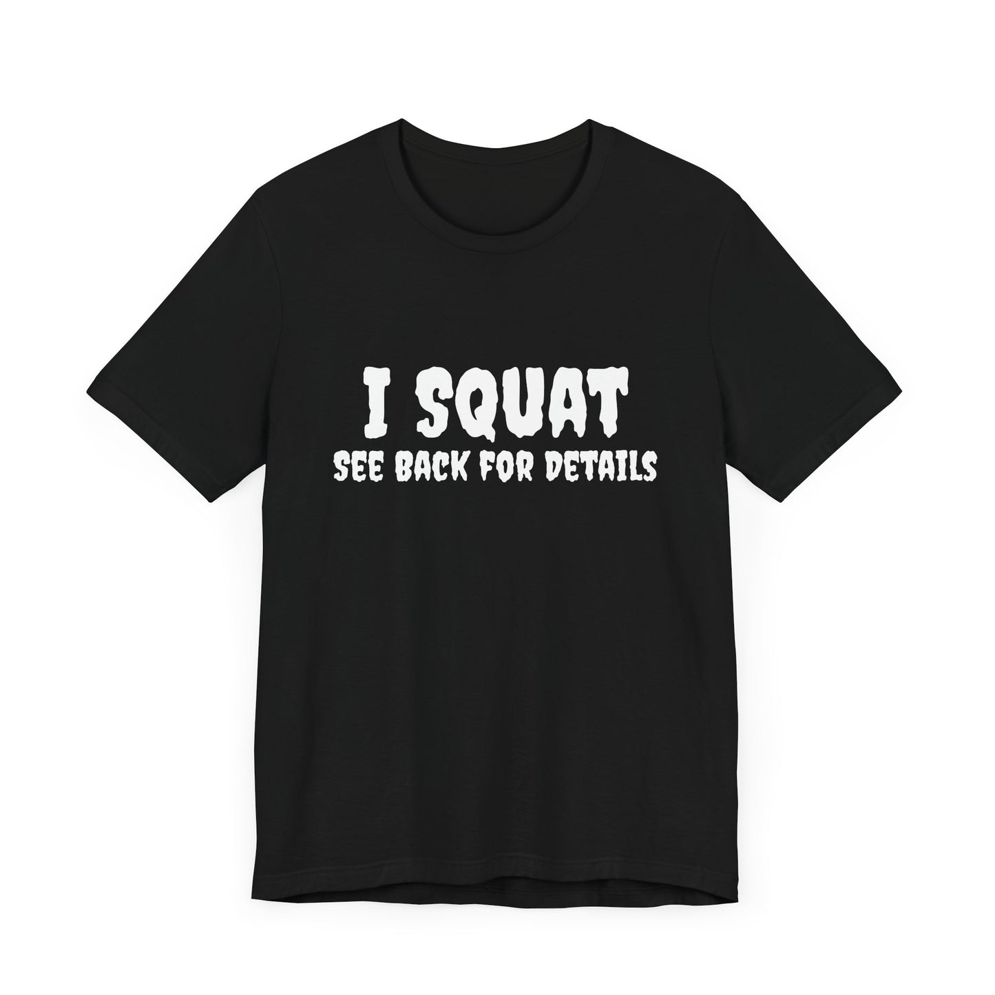 I Squat – See Back for Details T-Shirt – Funny Gym & Workout Tee for Women and Men