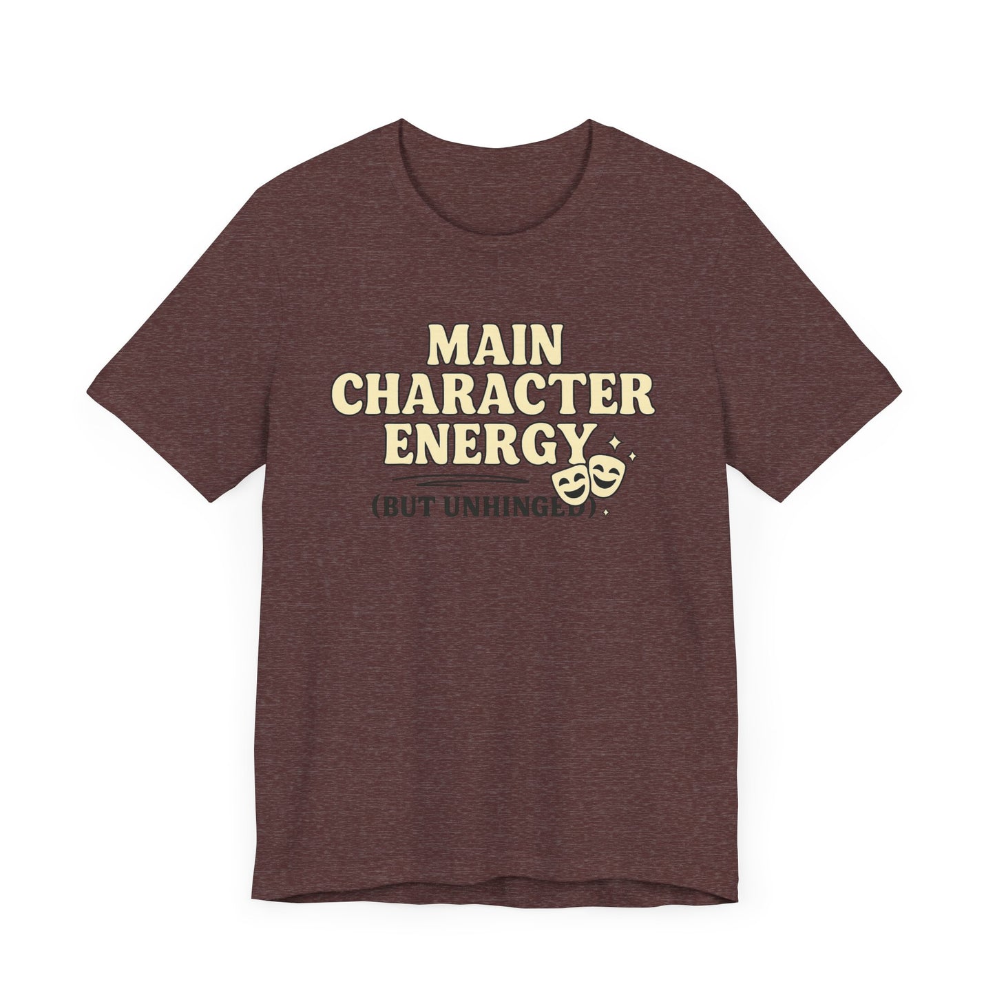 Main Character Energy (But Unhinged) T-Shirt – Funny Graphic Tee for Theater Kids, Drama Queens & Chaos Curators