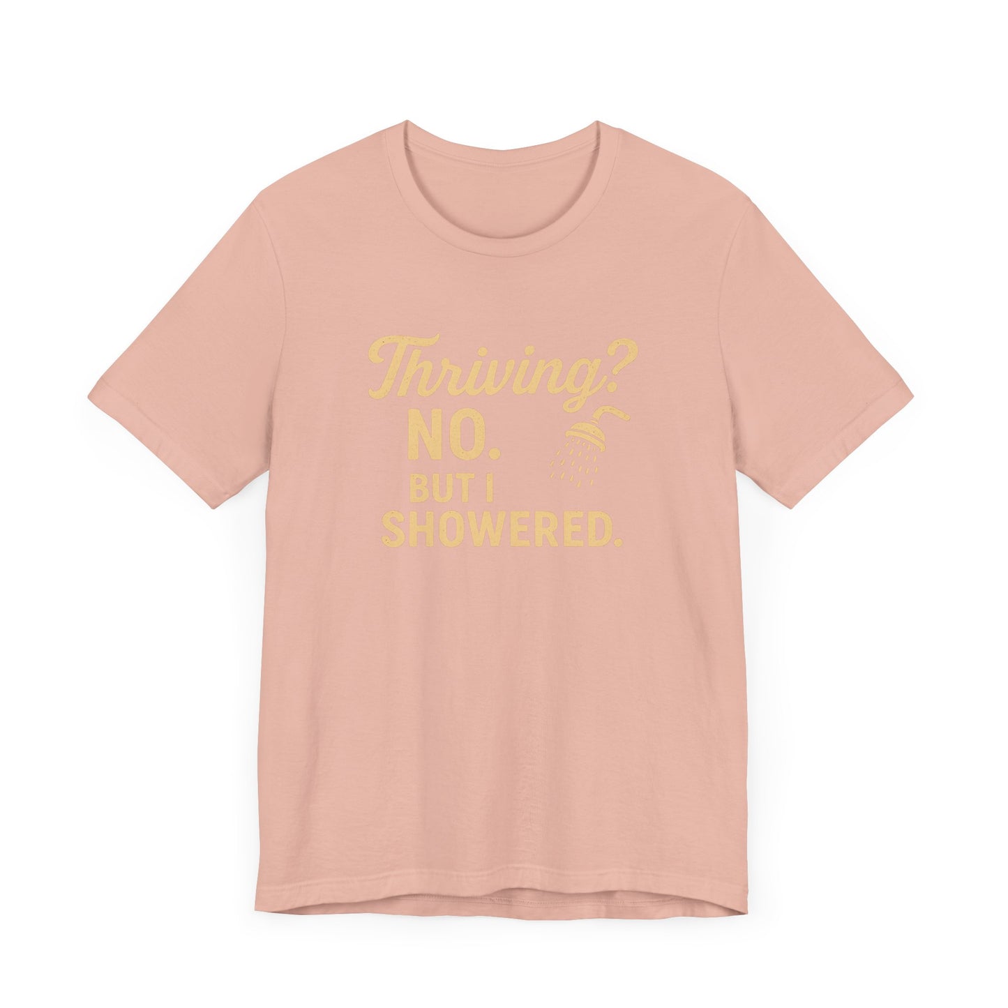 Thriving? No. But I Showered. T-Shirt  – Funny Mental Health Humor for Women & Men