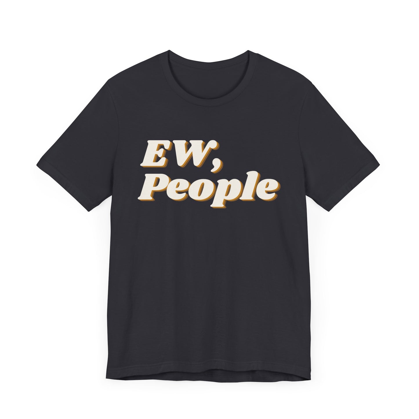 EW, People T-Shirt – Funny Introvert Sarcasm Tee for Men & Women