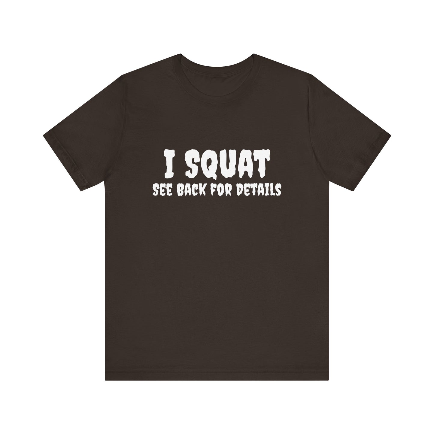 I Squat – See Back for Details T-Shirt – Funny Gym & Workout Tee for Women and Men