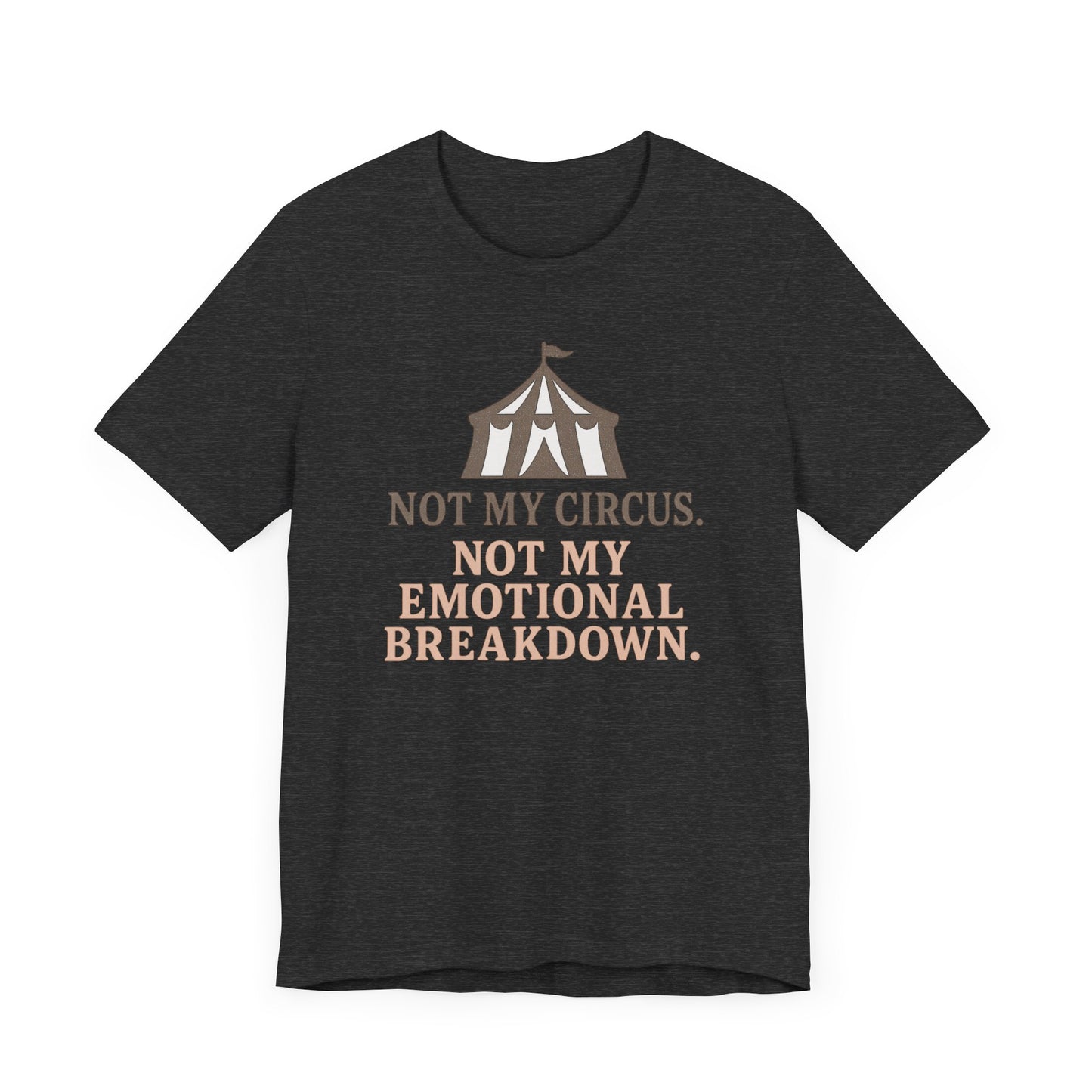 Not My Circus. Not My Emotional Breakdown – T-Shirt