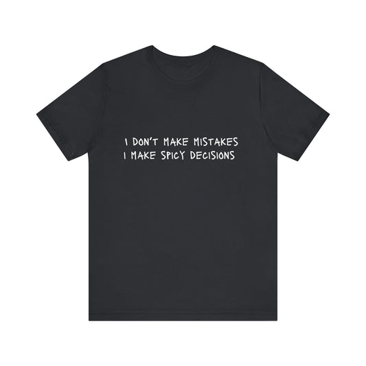 I Don’t Make Mistakes, I Make Spicy Decisions T-Shirt – Funny Unisex Graphic Tee for Bold, Impulsive Personalities
