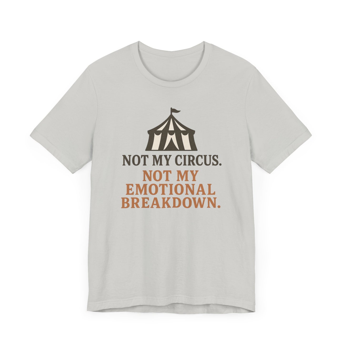Not My Circus. Not My Emotional Breakdown – T-Shirt