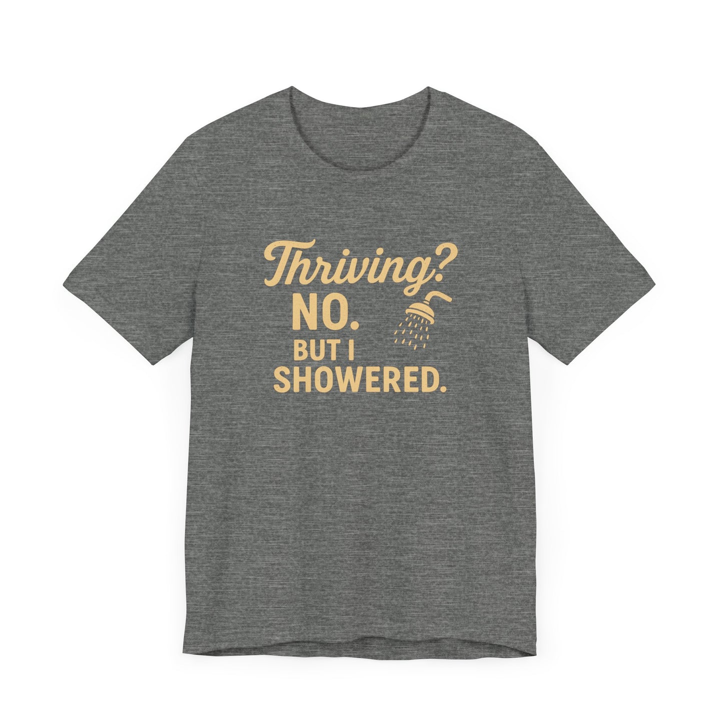 Thriving? No. But I Showered. T-Shirt  – Funny Mental Health Humor for Women & Men