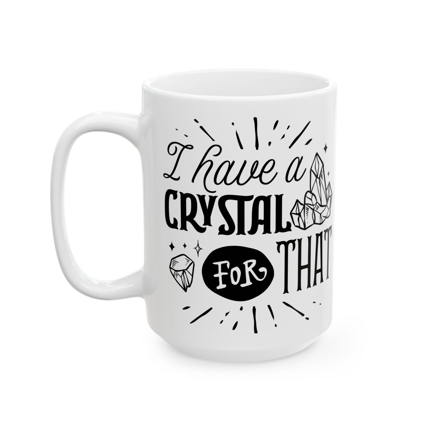 I Have a Crystal for That Mug – Funny Coffee Cup for Spiritual Self-Care (11oz & 15oz)