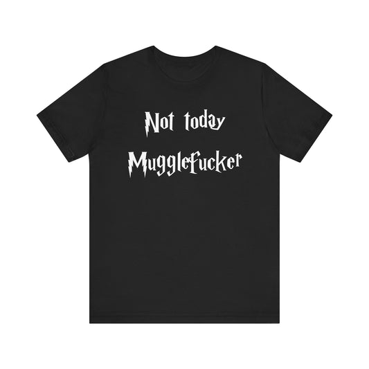 Not Today MuggleF*cker T-Shirt – Funny Wizard-Inspired Fantasy Tee for Adults