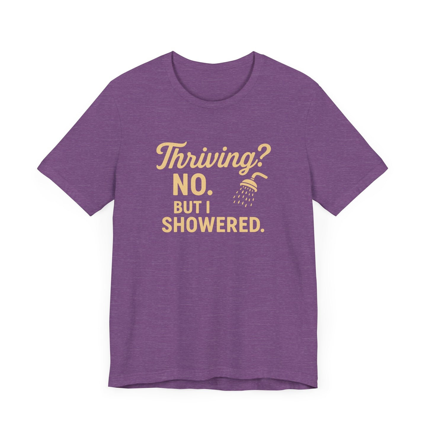 Thriving? No. But I Showered. T-Shirt  – Funny Mental Health Humor for Women & Men