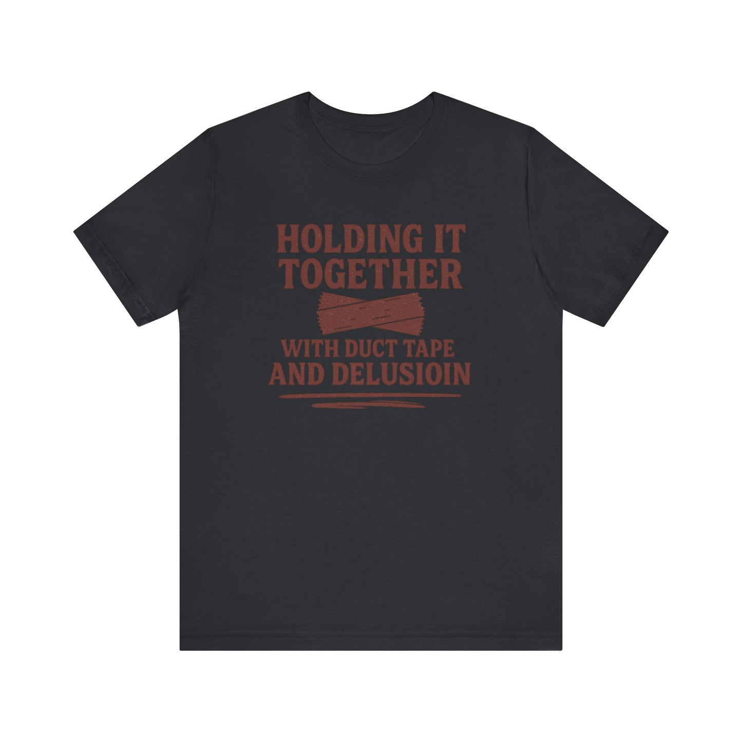 Holding It Together With Duct Tape and Delusion T-Shirt – Funny Mental Health Graphic Sweatshirt