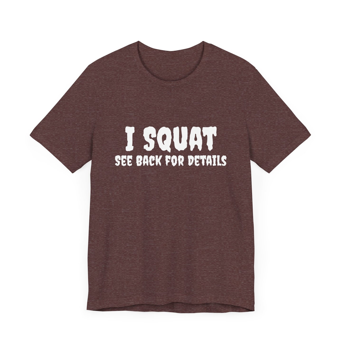 I Squat – See Back for Details T-Shirt – Funny Gym & Workout Tee for Women and Men