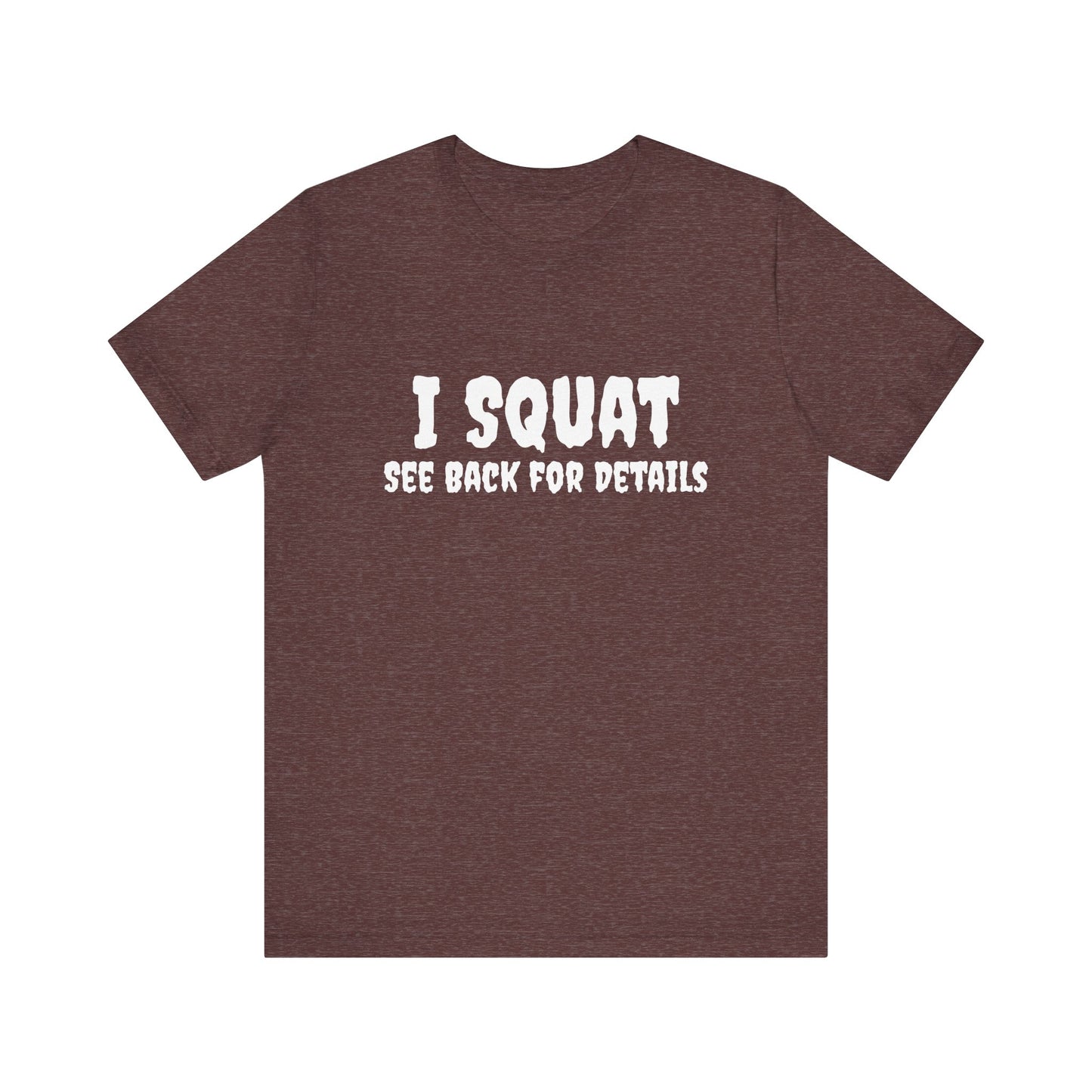 I Squat – See Back for Details T-Shirt – Funny Gym & Workout Tee for Women and Men