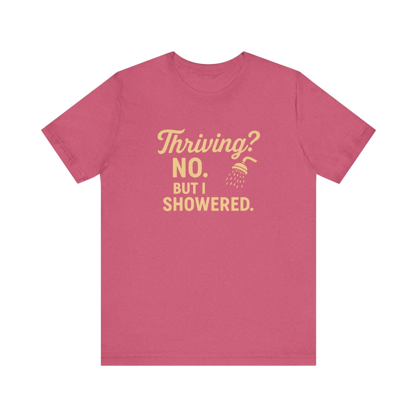 Thriving? No. But I Showered. T-Shirt  – Funny Mental Health Humor for Women & Men