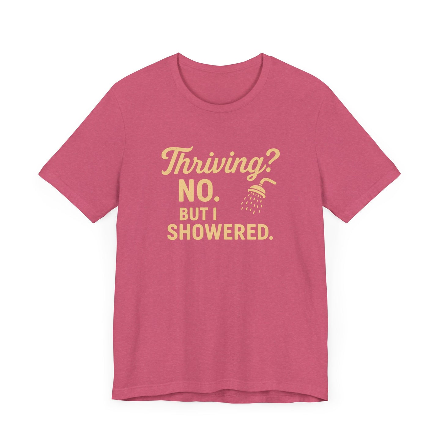 Thriving? No. But I Showered. T-Shirt  – Funny Mental Health Humor for Women & Men