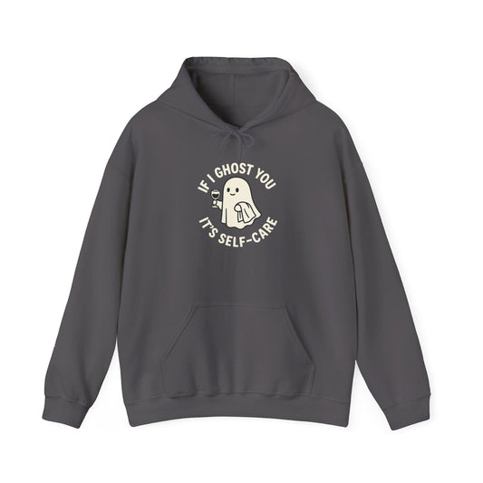 If I Ghost You, It’s Self-Care Hoodie – Funny Cozy Graphic Sweatshirt
