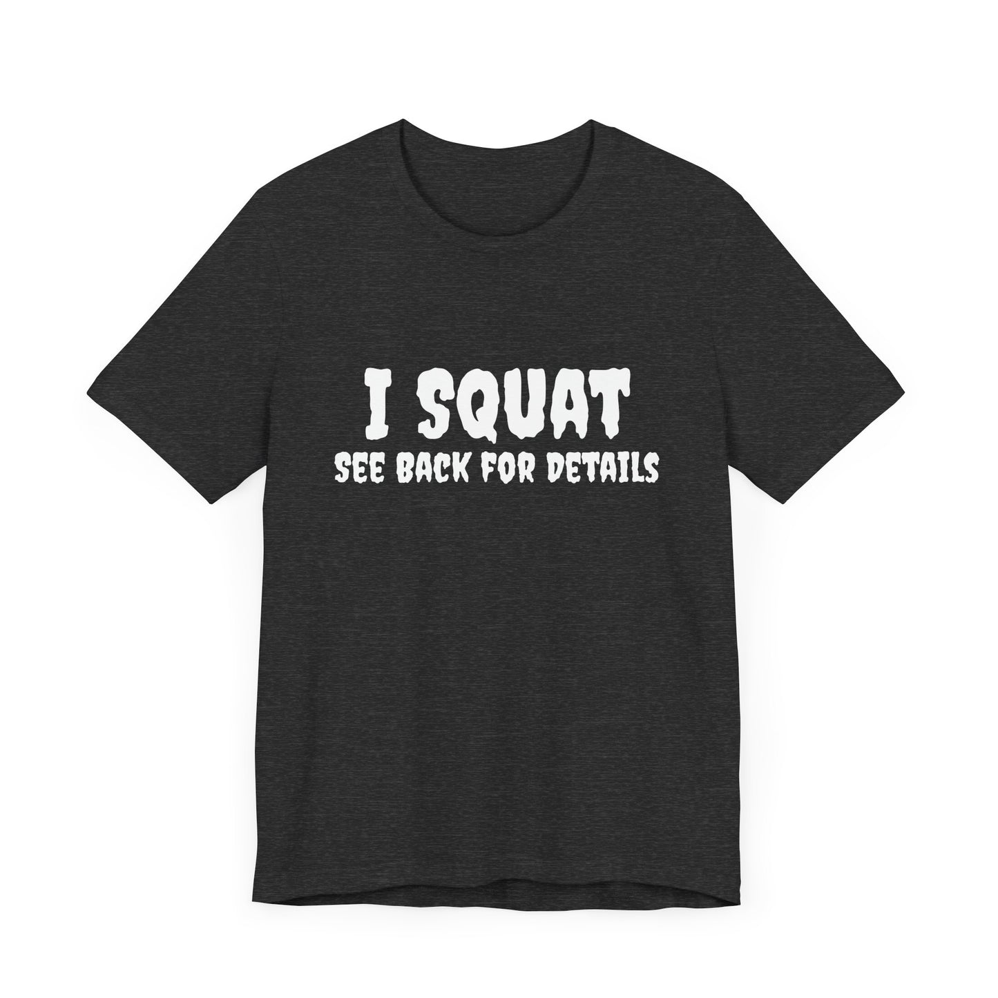 I Squat – See Back for Details T-Shirt – Funny Gym & Workout Tee for Women and Men