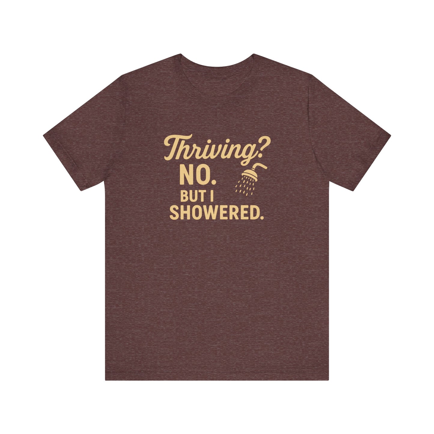 Thriving? No. But I Showered. T-Shirt  – Funny Mental Health Humor for Women & Men