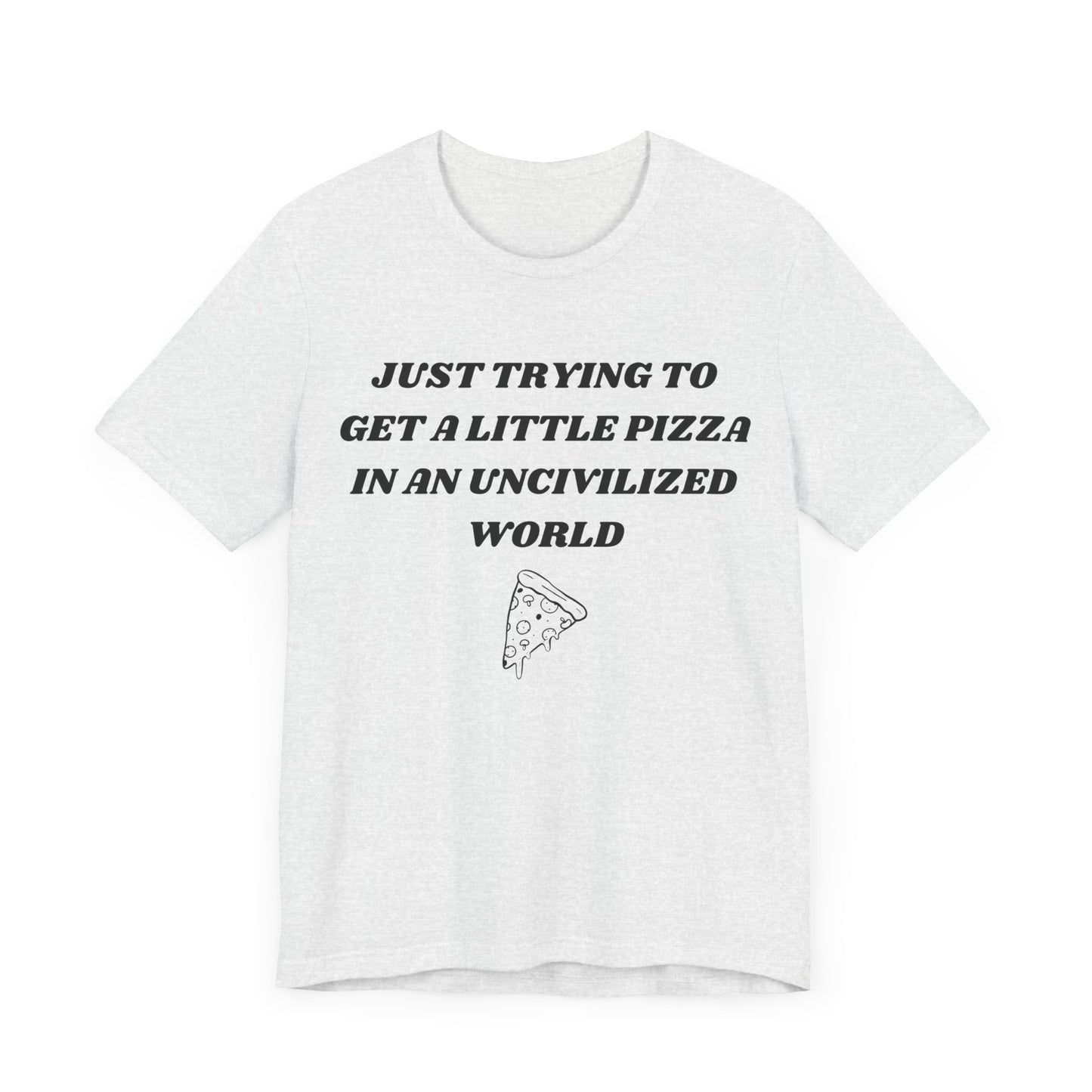 Pizza in an Uncivilized World T-Shirt – Funny West Wing Quote Tee for Fans