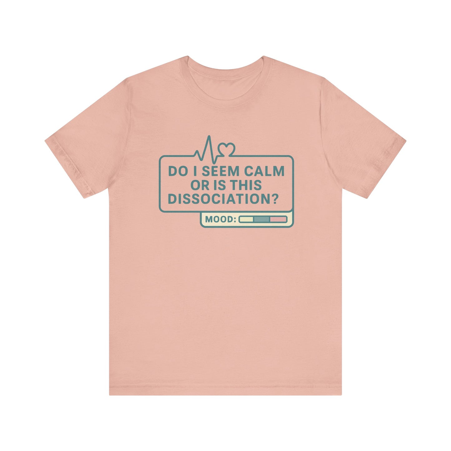 Do I Seem Calm or Is This Dissociation? T-Shirt – Funny Mental Health Graphic Tee for Overthinkers
